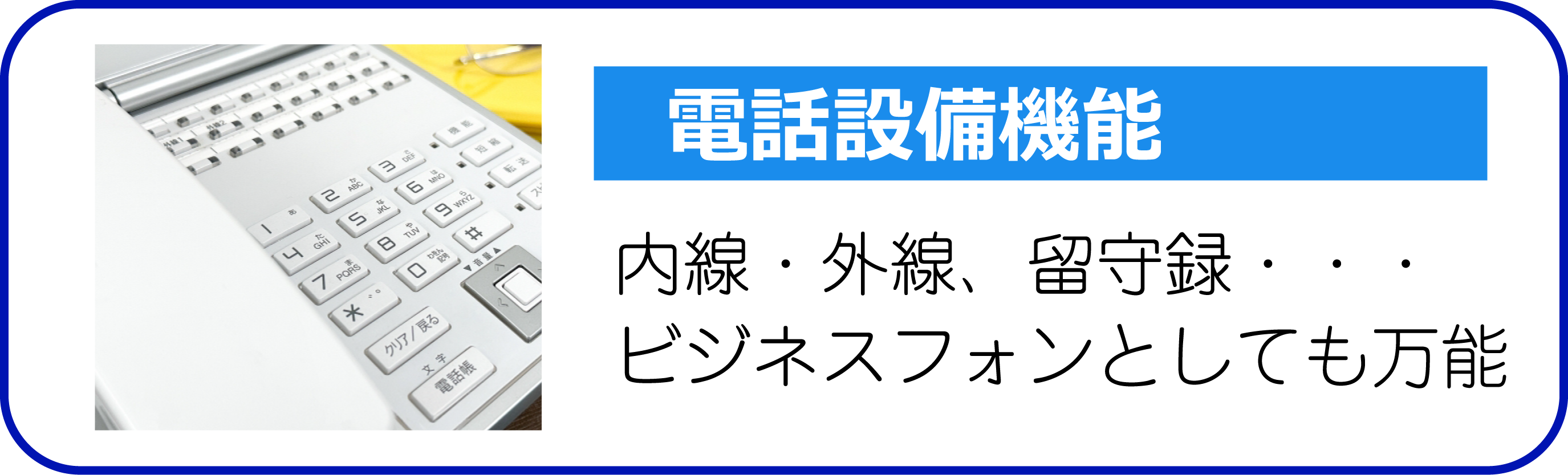 電話設備機能 内線・外線・留守録・・・ビジネスフォンとしても万能